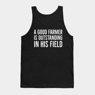 A Good Farmer Is Outstanding In His Field Tank Top